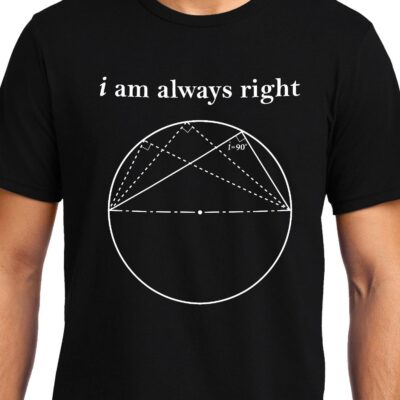 Cellcrazzy I am always Right (Thale's Theorem) , Math , Unisex Graphic T-Shirt, EOSS
